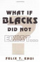 What if Blacks Did Not Exist? by Felix T. Ehui, 9780913543566