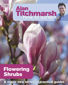 Alan Titchmarsh How to Garden: Flowering Shrubs by Alan Titchmarsh, 9781846074028