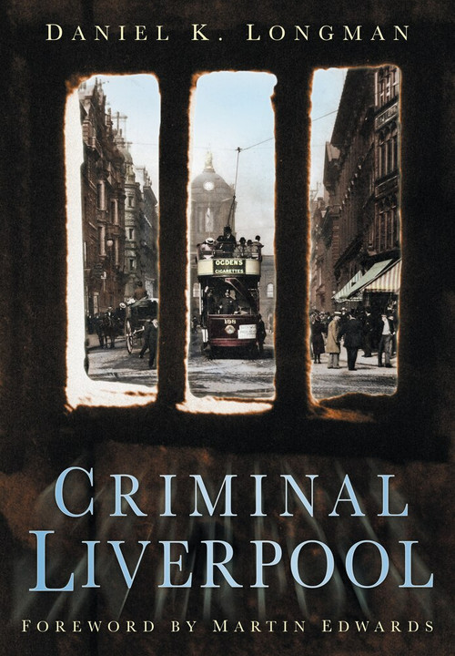 Criminal Liverpool by Daniel K. Longman, 9780750947497
