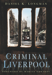 Criminal Liverpool by Daniel K. Longman, 9780750947497