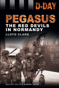 D-Day Landings: Pegasus (The Red Devils in Normandy) by Lloyd Clark, 9780752476629