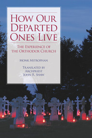 How Our Departed Ones Live (The Experience of the Orthodox Church) by Monk Mitrophan, John Shaw, 9780884654018