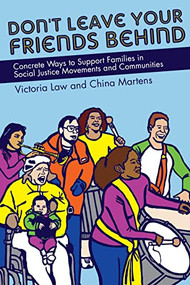 Don't Leave Your Friends Behind (Concrete Ways to Support Families in Social Justice Movements and Communities) by Victoria Law, China Martens, 9781604863963