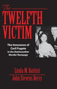 The Twelfth Victim (The Innocence of Caril Fugate in the Starkweather Murder Rampage) by Linda M. Battisti, John Stevens Berry, 9781938803659