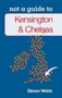 Kensington & Chelsea: Not a Guide to by Simon Webb, 9780752466330