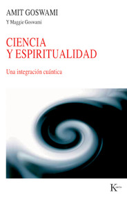 Ciencia y espiritualidad (Una integración cuántica) (Spanish Edition) by Amit Goswami, Maggie Goswami, 9788472458994