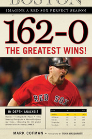 162-0: Imagine a Red Sox Perfect Season (The Greatest Wins!) by Mark Cofman, Tony Massaroti, 9781600783456