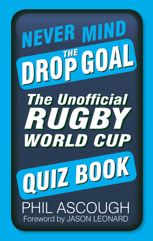 Never Mind the Drop Goal (The Unofficial Rugby World Cup Quiz Book) by Phil Ascough, 9780750962834