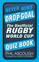 Never Mind the Drop Goal (The Unofficial Rugby World Cup Quiz Book) by Phil Ascough, 9780750962834
