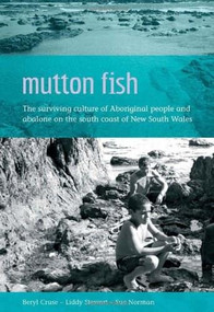Mutton Fish (The Surviving Culture of Aboriginal People and Abalone on the South Coast of New South Wales) by Beryl Cruse, Liddy Stewart, Sue Norman, 9780855754822