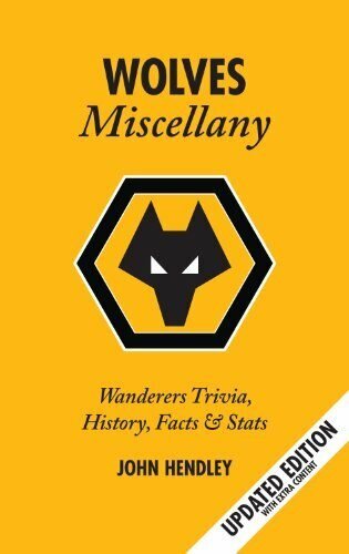 The Wolves Miscellany (Wanderers History, Trivia, Facts & Stats) by John Hendley, 9781905411061