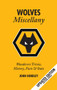 The Wolves Miscellany (Wanderers History, Trivia and Stats) by John Hendley, 9781905411061