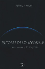 Autores de lo imposible (Lo paranormal y lo sagrado) (Spanish Edition) by Jeffrey J. Kripal, 9788499881331