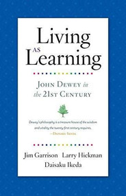 Living as Learning (John Dewey in the 21st Century) by Jim Garrison, Larry Hickman, Daisaku Ikeda, 9781887917124