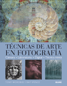 Técnicas de arte en fotografía (Spanish Edition) by Tony Worobiec, Ray Spence, Francisco Rosés Martínez, 9788480765749