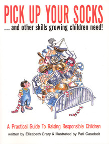 Pick Up Your Socks . . . and Other Skills Growing Children Need! (A Practical Guide to Raising Responsible Children) by Elizabeth Crary, Pati Casebolt, 9780943990521