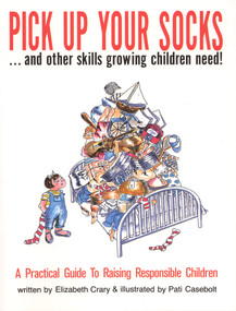 Pick Up Your Socks . . . and Other Skills Growing Children Need! (A Practical Guide to Raising Responsible Children) by Elizabeth Crary, Pati Casebolt, 9780943990521