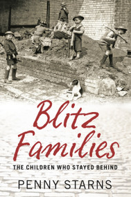 Blitz Families (The Children who Stayed Behind) by Penny Starns, 9780752460314