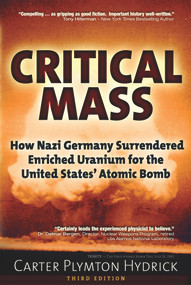 Critical Mass (How Nazi Germany Surrendered Enriched Uranium for the United States' Atomic Bomb) by Carter Plymton Hydrick, 9781634241175