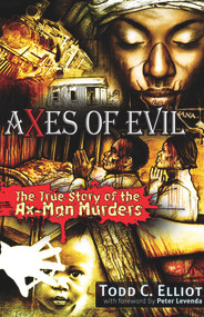 Axes of Evil (The True Story of the Ax-Man Murders) by Todd C. Elliott, Peter Levenda, Peter Levenda, 9781937584726