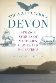 The A-Z of Curious Devon by Suze Gardner, 9780750964043