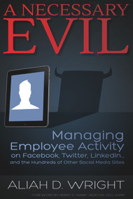 A Necessary Evil (Managing Employee Activity on Facebook, LinkedIn and the Hundreds of Other Social Media Sites) by Aliah D. Wright, 9781586443412