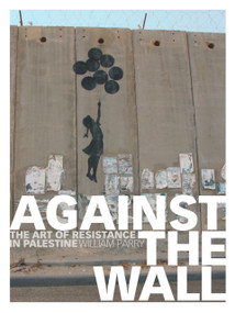 Against the Wall (The Art of Resistance in Palestine) by William Parry, 9781569767047
