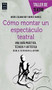 Cómo montar un espectáculo teatral by Miguel Casamayor, Mercè Sarrias, 9788415256472