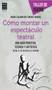 Cómo montar un espectáculo teatral (Spanish Edition) by Miguel Casamayor, Mercè Sarrias, 9788415256472