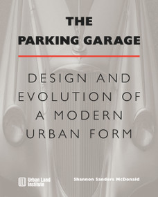 The Parking Garage (Design and Evolution of a Modern Urban Form) by Shannon S. McDonald, 9780874209983