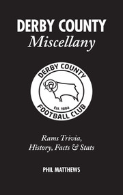 Derby County Miscellany (Rams Trivia, History, Facts and Stats) by Phil Matthews, 9781908051073