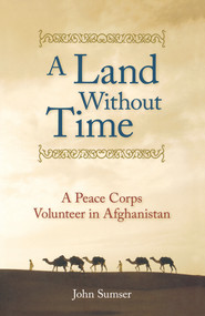 A Land Without Time (A Peace Corps Volunteer in Afghanistan) by John Sumser, 9780897335430