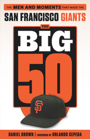The Big 50: San Francisco Giants (The Men and Moments that Made the San Francisco Giants) by Daniel Brown, Orlando Cepeda, 9781629372020