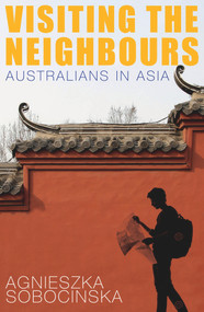 Visiting the Neighbours (Australians in Asia) by Agnieszka Sobocinska, 9781742233895