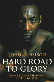 Hard Road to Glory (How I Became Champion of the World) by Johnny Nelson, 9781844548958