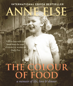 The Colour of Food (A Memoir of Life, Love & Dinner) by Anne Else, 9781927249154