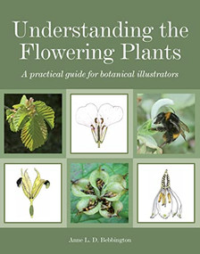 Understanding the Flowering Plants (A Practical Guide for Botanical Illustrators) by Anne Bebbington, 9781847977588