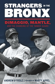 Strangers in the Bronx (DiMaggio, Mantle, and the Changing of the Yankee Guard) by Andrew O'Toole, Marty Appel, 9781629370279