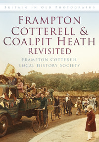 Frampton Cotterell and Coalpit Heath Revisited by Frampton Cotterell Local History Society, Ian Haddrell, 9780752464695