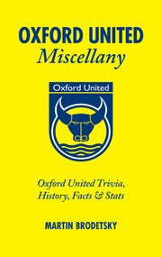 Oxford United Miscellany (Oxford United Trivia, History, Facts & Stats) by Martin Brodetsky, 9781905411818