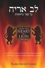 From the Heart of a Lion (Insightful Discourses on the Weekly Parsha Crowned by Inspirational Personal Stories) by Aryeh Cohen, 9789655241969