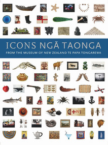 Icons Nga Taonga (From the Collections of the Museum of New Zealand Te Papa Tongarewa) by Museum of New Zealand/Te Papa Tongarewa, W. H. Oliver, 9780909010966