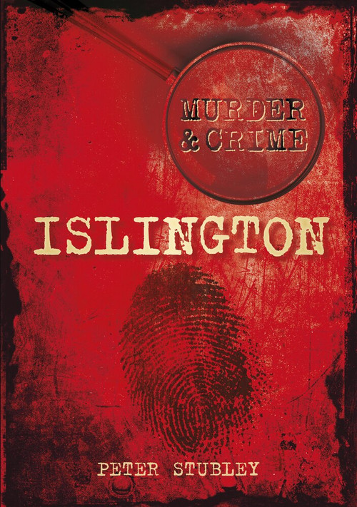 Murder & Crime: Islington by Peter Stubley, 9780752465579