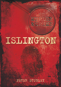 Murder & Crime: Islington by Peter Stubley, 9780752465579
