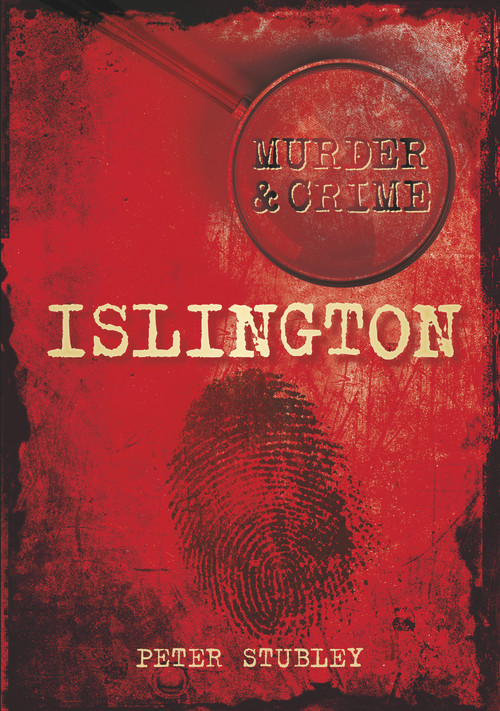 Murder & Crime: Islington by Peter Stubley, 9780752465579