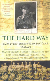 The Hard Way (Surviving Shamshuipo POW Camp 1941-45) by Major John Ebbage, Andrew Robertshaw, 9780752460642