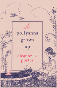 Pollyanna Grows Up by Eleanor H. Porter, 9781843915522