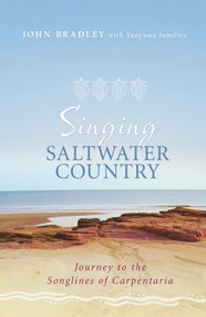 Singing Saltwater Country (Journey to the Songlines of Carpentaria) by John Bradley, Yanyuwa Families, 9781742372419