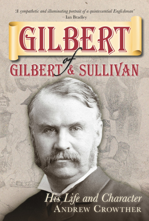 Gilbert of Gilbert and Sullivan (His Life and Character) by Andrew Crowther, 9780752455891