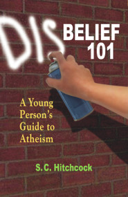Disbelief 101 (A Young Person's Guide to Atheism) by S. C. Hitchcock, Tom Flynn, 9781884365478